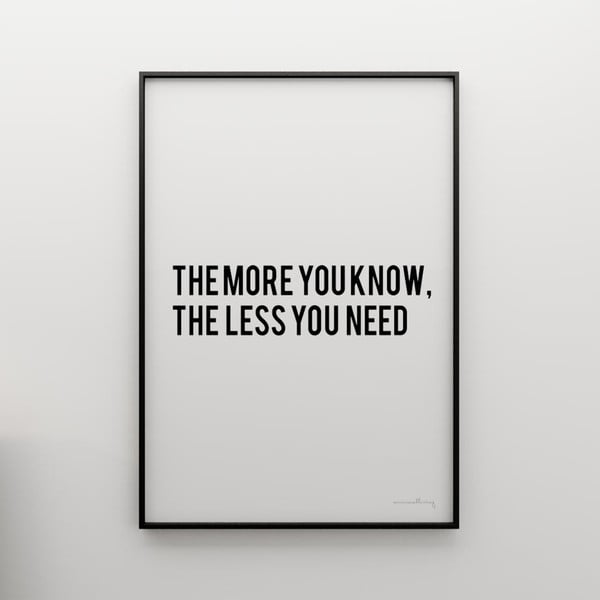 Plakát The more you know the less you need, 100x70 cm
