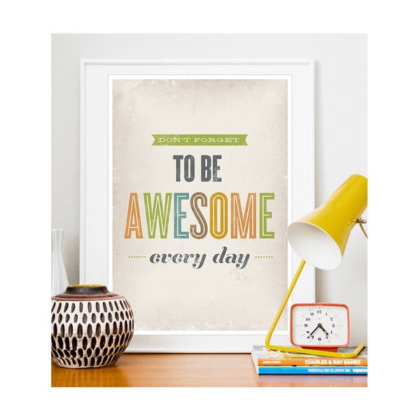Plakát Don't Forget to Be Awesome Every Day