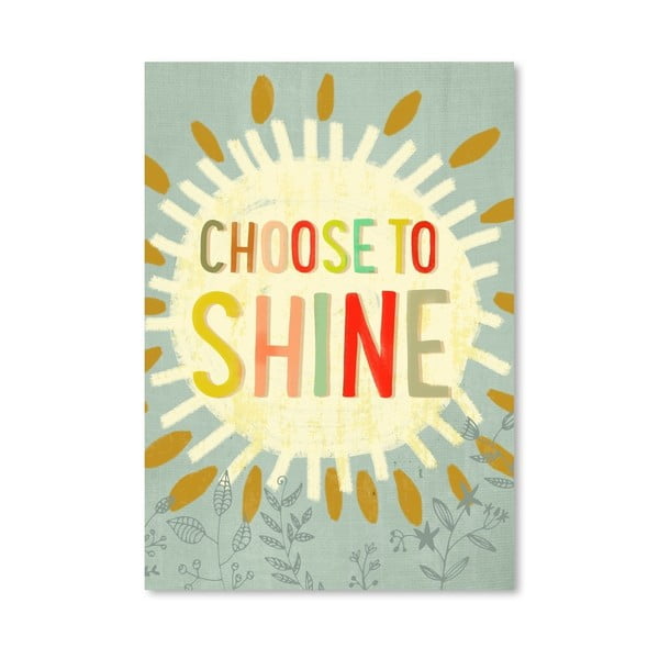 Plakát od Mia Charro - Choose To Shine