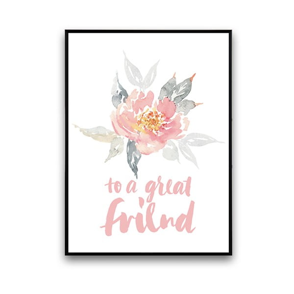 Plakát s květinou To A Great Friend, 30 x 40 cm